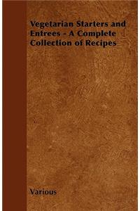 Vegetarian Starters and Entrees - A Complete Collection of Recipes