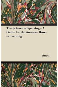 The Science of Sparring - A Guide for the Amateur Boxer in Training