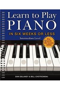 Learn to Play Piano in Six Weeks or Less: Intermediate Level