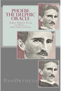 Phoebe (The Delphic Oracle) takes Nikola Tesla to Peru...and other stories