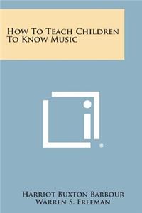 How to Teach Children to Know Music