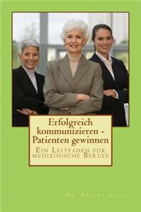 Erfolgreich kommunizieren - Patienten gewinnen: Professionelle Kommunikation in medizinischen Berufen. Plus Abwesenheitsnachricht- und Anrufbeantworter-Vorlagen