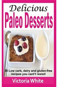 Delicious Paleo Desserts: 30 Low Carb, Dairy And Gluten-Free Recipes You Can't Resist!