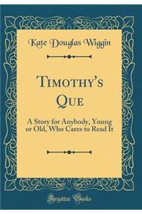Timothy's Que: A Story for Anybody, Young or Old, Who Cares to Read It (Classic Reprint)
