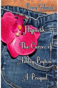 Hypnotik: The Curses of Ashley Peyton. the Prequel: The Prequel to Book One of the Curses of Ashley Peyton