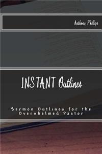 Instant Outlines: Sermon Outlines for the Overwhelmed Pastor