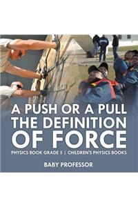 Push or A Pull - The Definition of Force - Physics Book Grade 5 Children's Physics Books