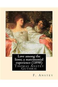 Love among the lions; a matrimonial experience (1898). By: F. Anstey (illustrated): Thomas Anstey Guthrie (8 August 1856 - 10 March 1934) was an English novelist and journalist, who wrote his comic novels un