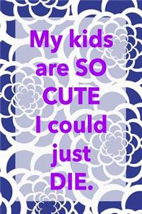My kids are so cute I could just die