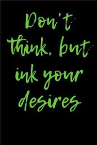 Don't think, but ink your desires