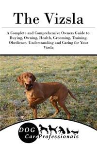 The Vizsla: A Complete and Comprehensive Owners Guide To: Buying, Owning, Health, Grooming, Training, Obedience, Understanding and Caring for Your Vizsla