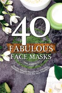 40 Fabulous Face Masks: Totally Natural Recipes for Glowing, Radiant Skin - Love the Skin You're In!
