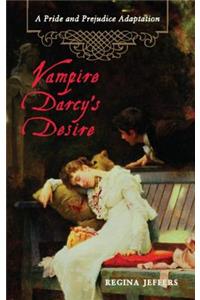 Vampire Darcy's Desire: A Pride and Prejudice Adaptation