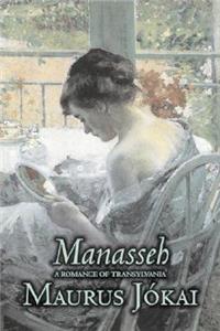 Manasseh, a Romance of Transylvania by Maurus Jokai, Fiction, Political, Action & Adventure, Fantasy