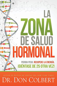 Zona de Salud Hormonal: Pierda Peso, Recupere Energía ¡Siéntase de 25 Otra Ve Z! / Dr. Colbert's Hormone Health Zone: Lose Weight, Restore Energy