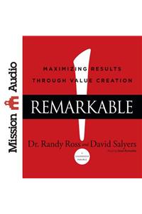 Remarkable!: Maximizing Results Through Value Creation