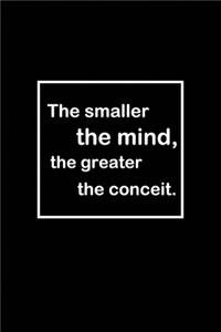 The smaller the mind, the greater the conceit