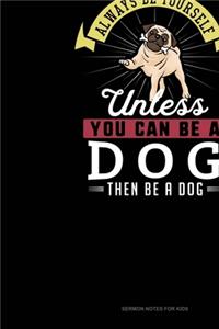 Always Be Yourself Unless You Can Be A Dog Then Be A Dog