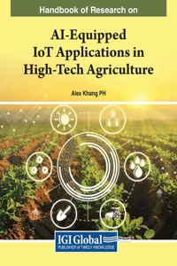 Handbook of Research on AI-Equipped IoT Applications in High-Tech Agriculture