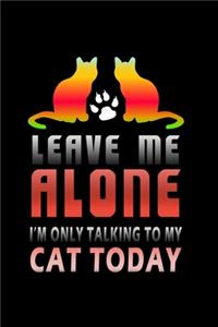 Leave me alone I'm Only talking to my Cat today