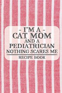I'm a Cat Mom and a Pediatrician Nothing Scares Me Recipe Book