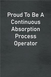 Proud To Be A Continuous Absorption Process Operator