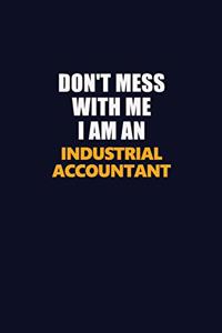 Don't Mess With Me Because I Am An Industrial Accountant