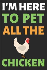 I'm Here To Pet All The Chicken