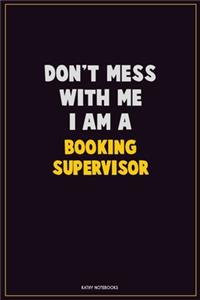 Don't Mess With Me, I Am A Booking supervisor