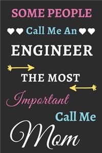 Some People Call Me An Engineer The Most Important Call Me Mom