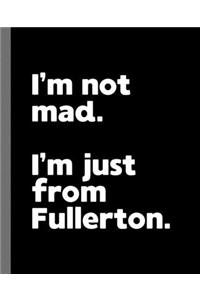 I'm not mad. I'm just from Fullerton.