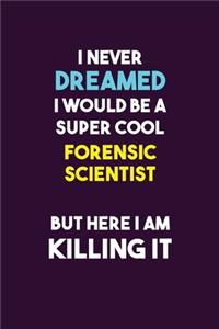 I Never Dreamed I would Be A Super Cool Forensic Scientist But Here I Am Killing It