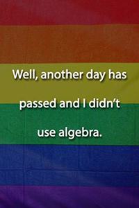 Well, another day has passed and I didn't use algebra. Notebook