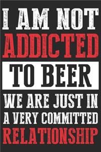 i am not addicted to beer we are just in a very committed relationship