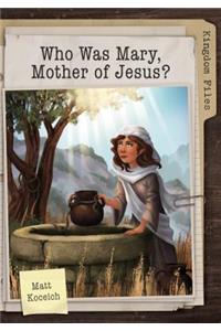 Kingdom Files: Who Was Mary, Mother of Jesus?