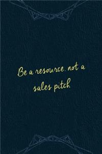 Be A Resourse, Not A Sales Pitch.