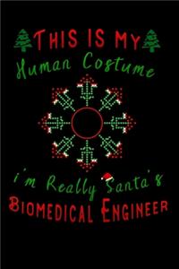 this is my human costume im really santa Biomedical Engineer: Lined Notebook / Diary / Journal To Write In 6"x9" for Christmas holiday gift for Women, Men and kids who love santa Elf