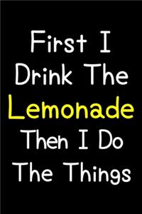 First I Drink The Lemonade Then I Do The Things