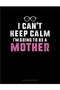 I Can't Keep Calm I'm Going To Be A Mother