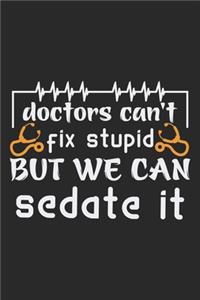 Doctors can't fix stupid but we can sedate it