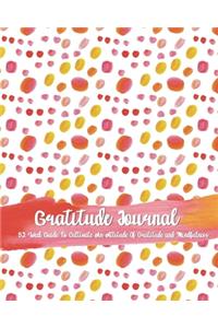 Gratitude Journal - 52 Week Guide To Cultivate An Attitude Of Gratitude and Mindfulness
