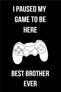 I Paused My Game To Be Here Best Brother Ever