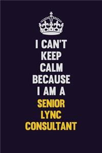 I Can't Keep Calm Because I Am A Senior Lync Consultant: Motivational and inspirational career blank lined gift notebook with matte finish