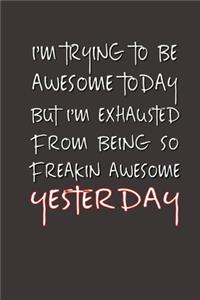 I'm Trying to Be Awesome Today but I'm Exhausted From Being So Freakin' Awesome Yesterday.: Lined Notebook - Best Co Worker Gifts - Gifts for Employees - Awesome Valentines Gift - Notebook Gifts - Boss Notebook - Best Coworker Gifts - Gift 