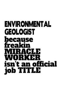 Environmental Geologist Because Freakin Miracle Worker Is Not An Official Job Title