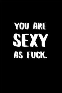 You Are SEXY as Fuck.