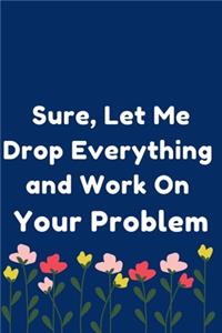 Sure, Let Me Drop Everything and Work On Your Problem