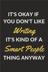 It's Okay If You Don't Like Writing It's Kind Of A Smart People Thing Anyway
