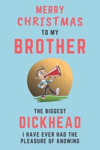 Merry Christmas To My Brother - The Biggest Dickhead I Have Ever Had The Pleasure Of Knowing
