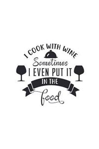 I Cook with Wine Sometimes I Even Put It in the Food